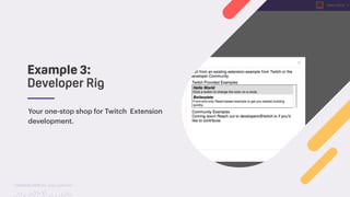 TwitchCon 2018 San Jose, California
Example 3:
Developer Rig
Your one-stop shop for Twitch Extension
development.
 