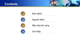 Contents
Định nghĩa
1
Nguyên Nhân
2
Biểu hiện lâm sàng
3
Can thiệp
4
 