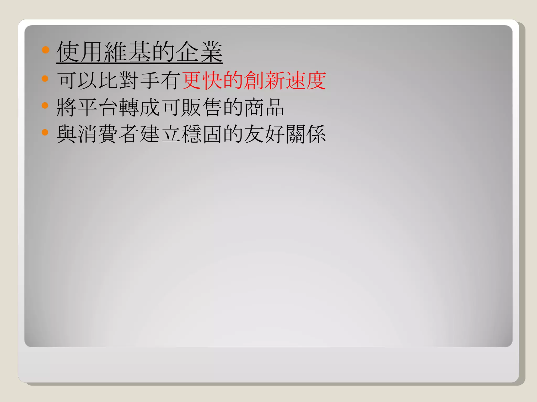使用維基的企業 可以比對手有 更快的創新速度 將平台轉成可販售的商品 與消費者建立穩固的友好關係 