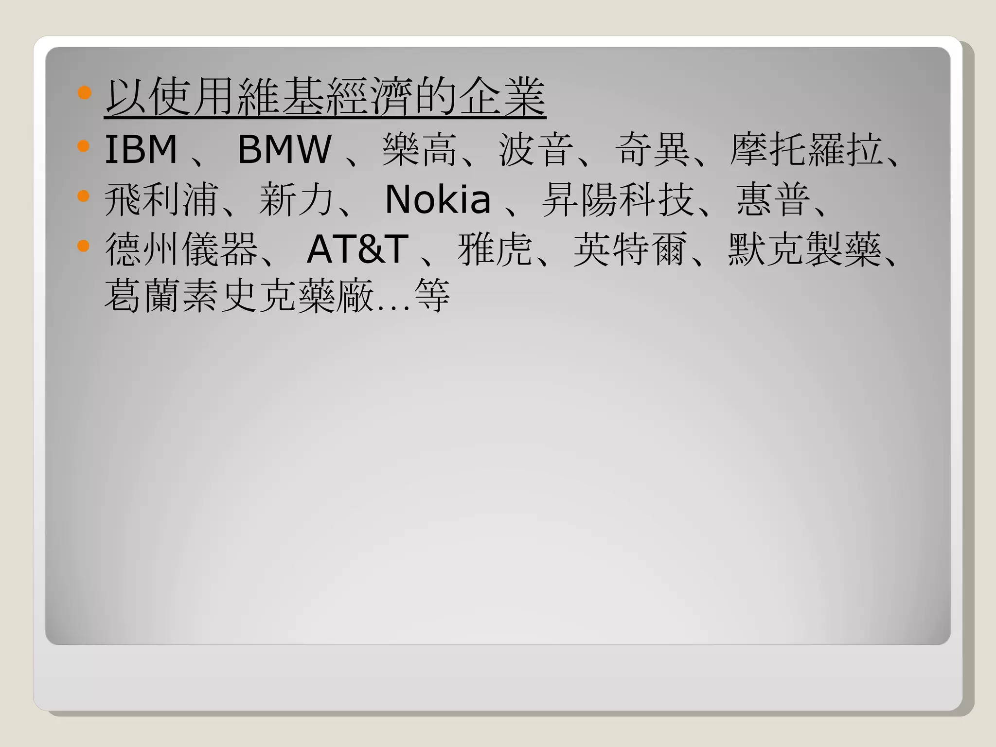 以使用維基經濟的企業 IBM 、 BMW 、樂高、波音、奇異、摩托羅拉、 飛利浦、新力、 Nokia 、昇陽科技、惠普、 德州儀器、 AT&T 、雅虎、英特爾、默克製藥、葛蘭素史克藥廠…等 
