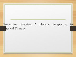 Prevention Practice: A Holistic Perspective for
Physical Therapy
 