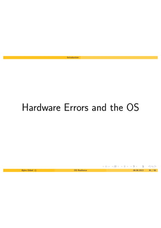 Introduction
Hardware Errors and the OS
Bj¨orn D¨obel () OS Resilience 06.08.2013 30 / 58
 
