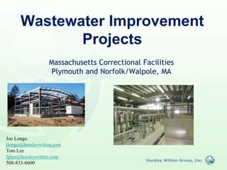 Wastewater Improvement
Projects
Massachusetts Correctional Facilities
Plymouth and Norfolk/Walpole, MA

Joe Longo
jlongo@horsleywitten.com
Tom Lee
fplee@horsleywitten.com
508-833-6600

Horsley Witten Group, Inc.

 