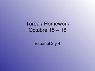 Tarea / Homework Octubre 15 – 18 Español 2 y 4 