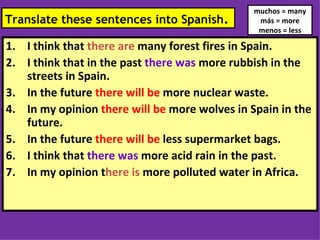 [object Object],[object Object],[object Object],[object Object],[object Object],[object Object],[object Object],Translate these sentences into Spanish . muchos = many más = more menos = less 