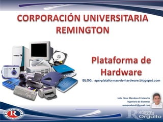 BLOG: aps-plataformas-de-hardware.blogspot.com




                    Julio César Mendoza Cristancho
                              Ingeniero de Sistemas
                         asesprodusoft@gmail.com
 