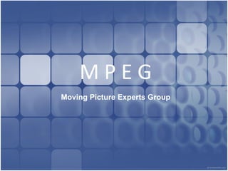 M P E G Moving Picture Experts Group 
