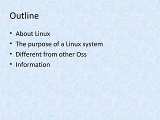 Outline About Linux The purpose of a Linux system Different from other Oss Information 