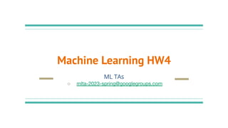 Machine Learning HW4
ML TAs
○ mlta-2023-spring@googlegroups.com
 