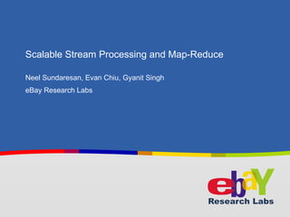 Scalable Stream Processing and Map-Reduce ,[object Object],[object Object],eBay Research Labs 