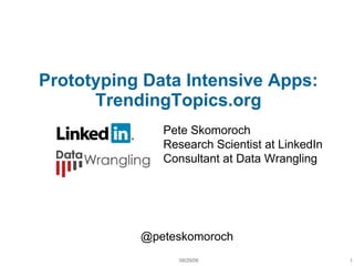 Prototyping Data Intensive Apps: TrendingTopics.org 09/29/09 1 Pete Skomoroch Research Scientist at LinkedIn Consultant at Data Wrangling @peteskomoroch 