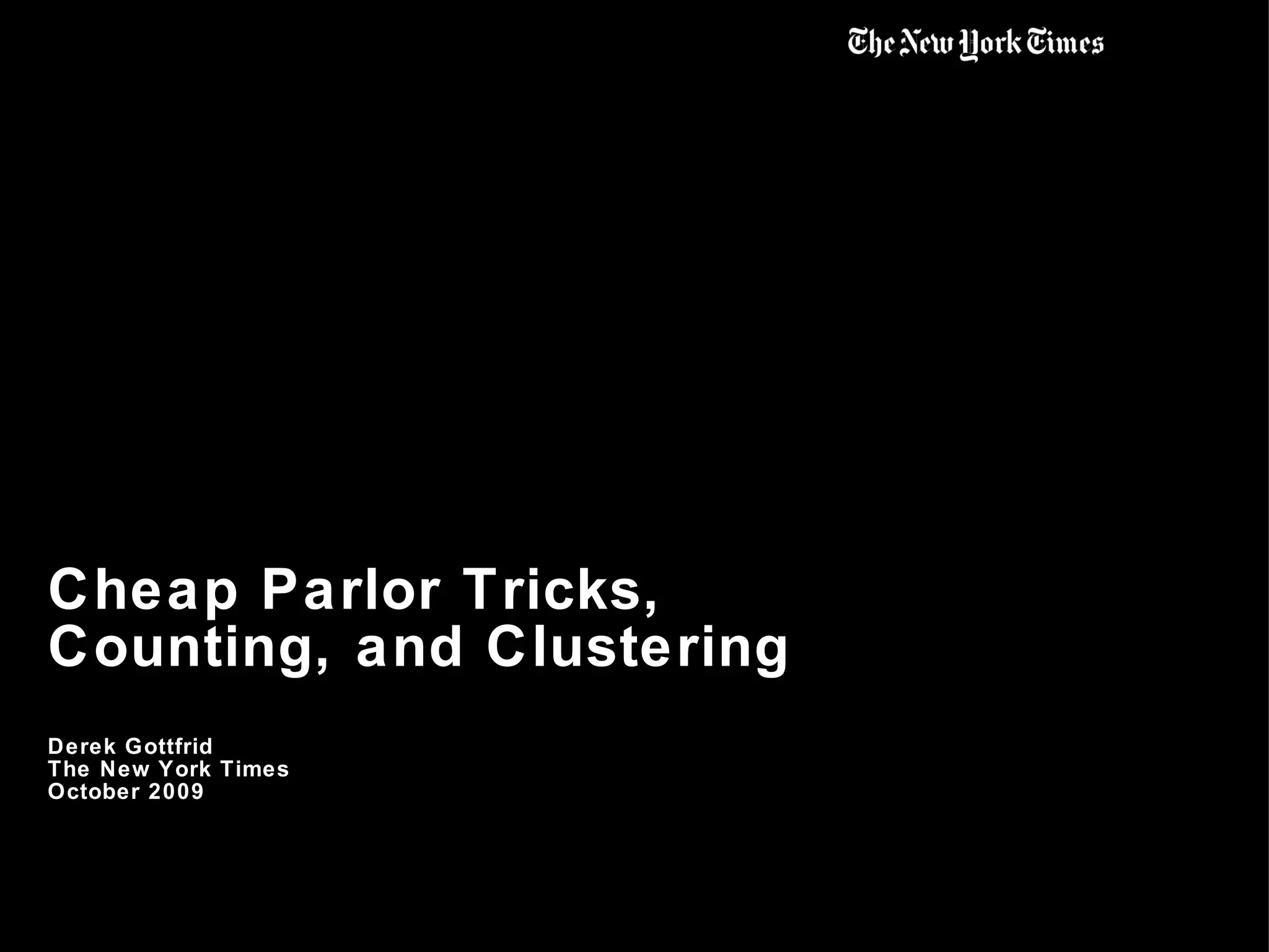 Cheap Parlor Tricks, Counting, and Clustering Derek Gottfrid The New York Times October 2009 
