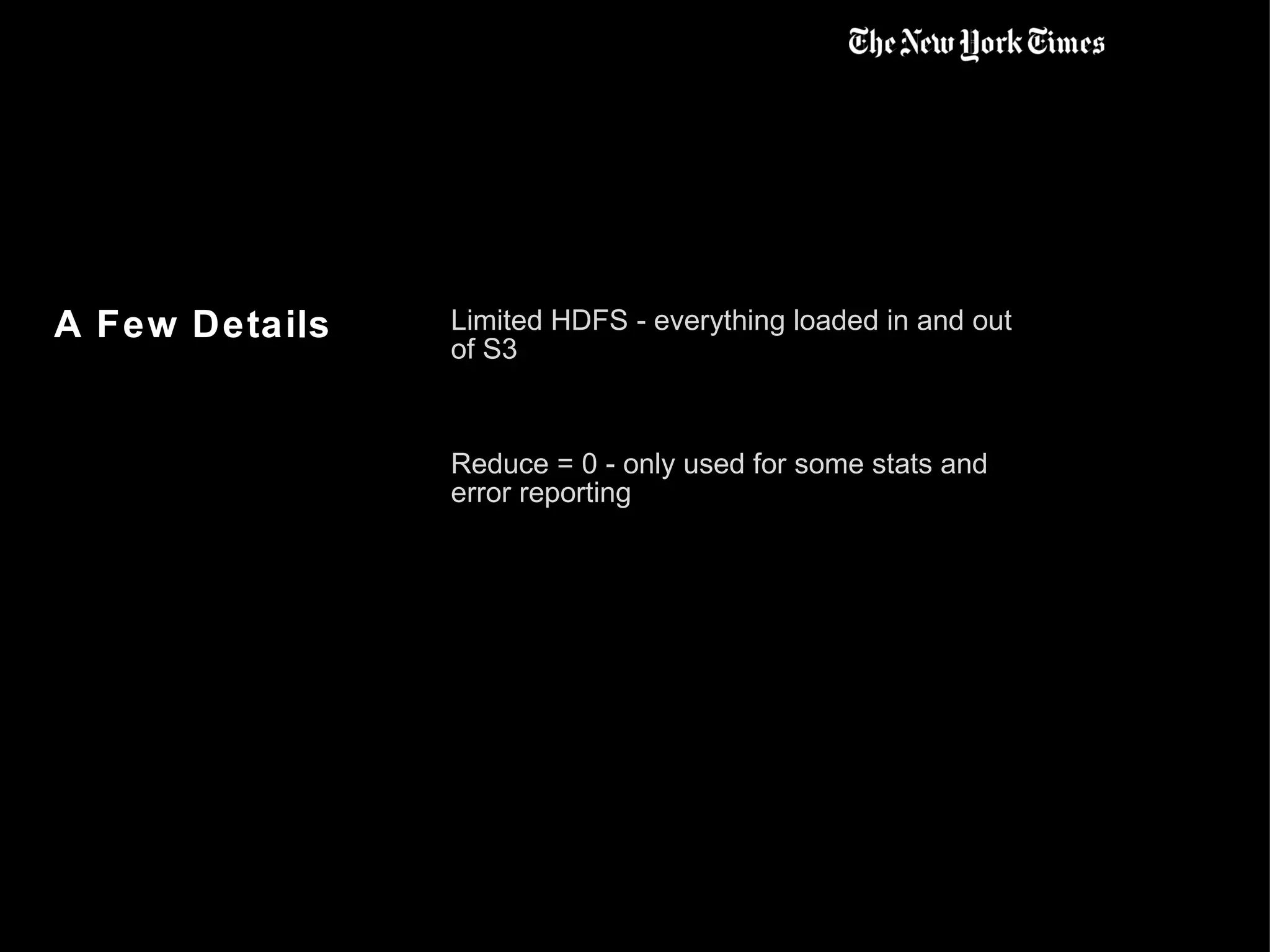 A Few Details Limited HDFS - everything loaded in and out of S3 Reduce = 0 - only used for some stats and error reporting 