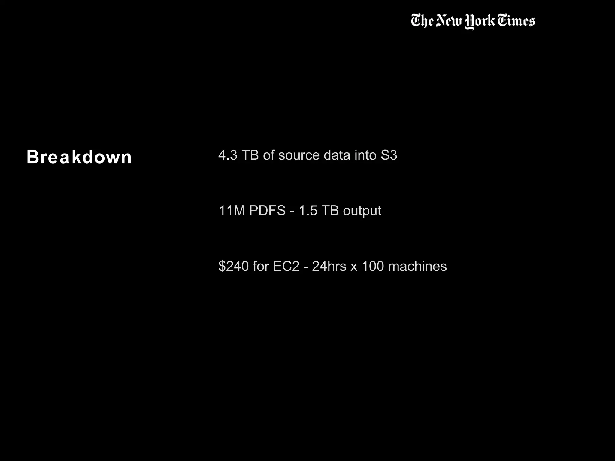 Breakdown 4.3 TB of source data into S3 11M PDFS - 1.5 TB output $240 for EC2 - 24hrs x 100 machines 