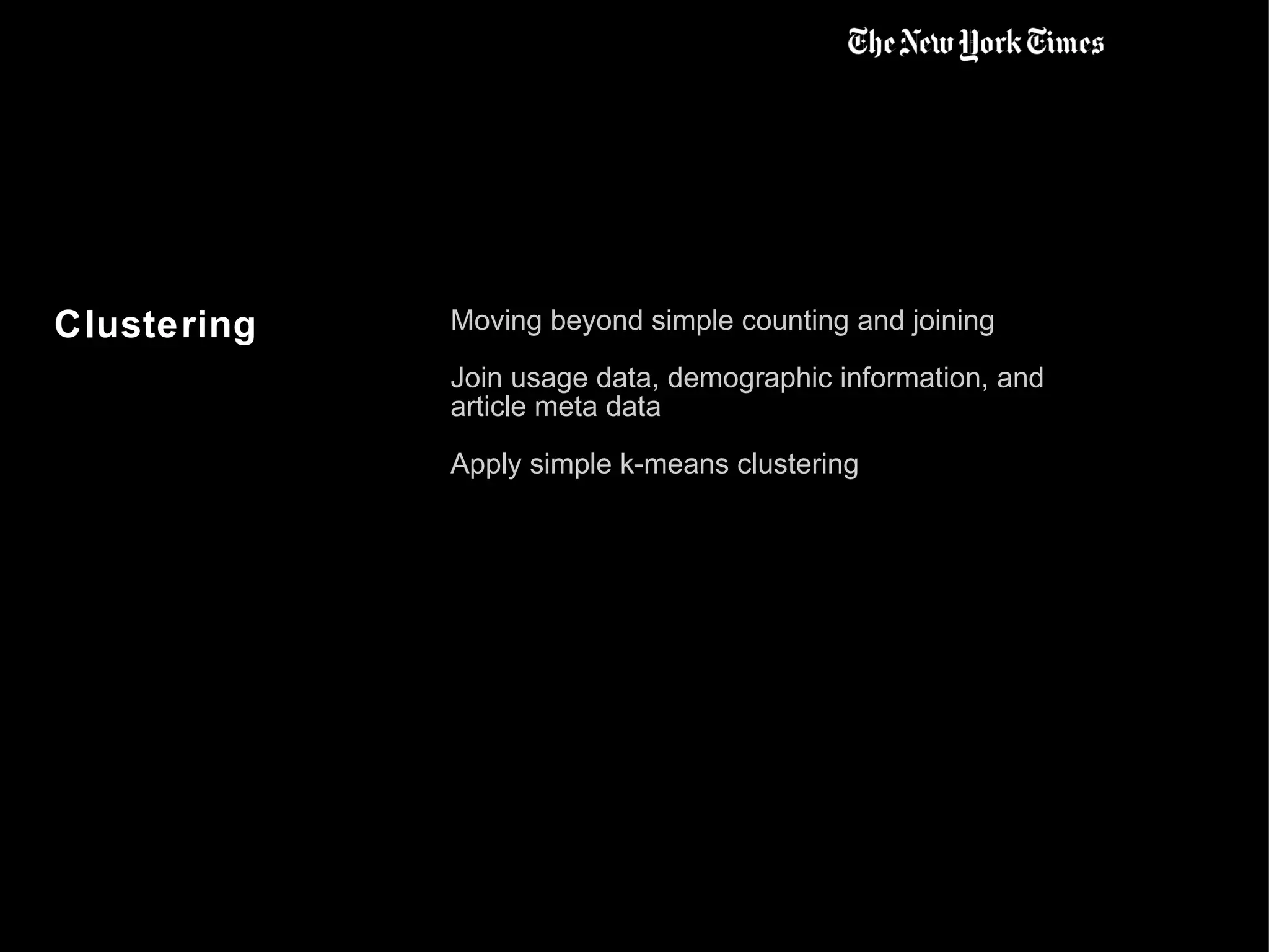 Clustering Moving beyond simple counting and joining Join usage data, demographic information, and article meta data Apply simple k-means clustering 