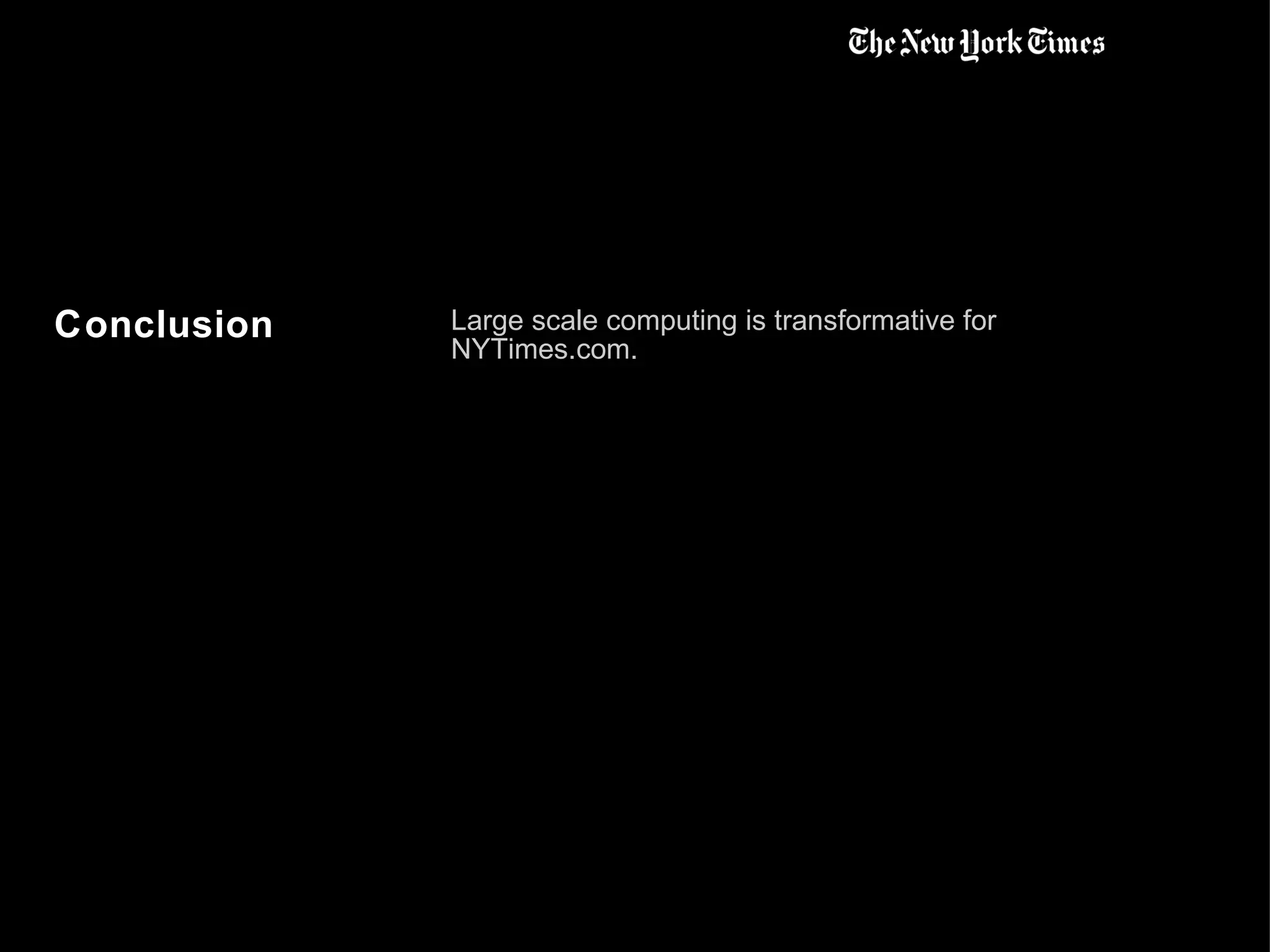 Conclusion Large scale computing is transformative for NYTimes.com. 