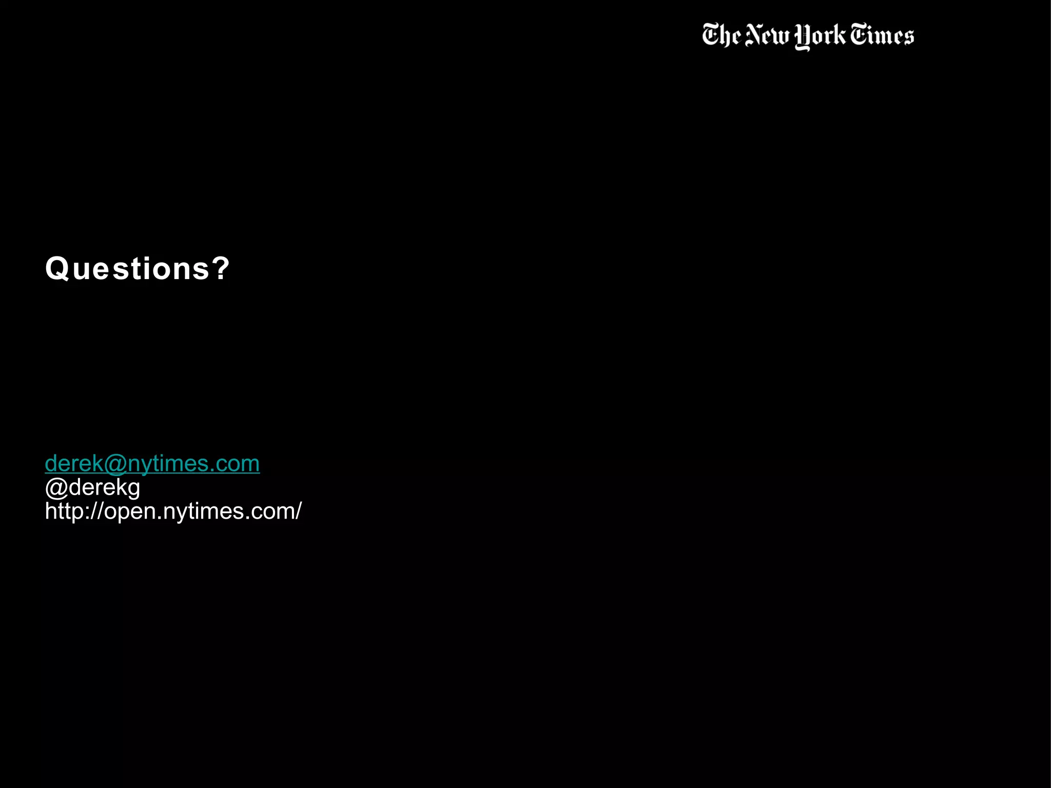 Questions? [email_address] @derekg http://open.nytimes.com/ 