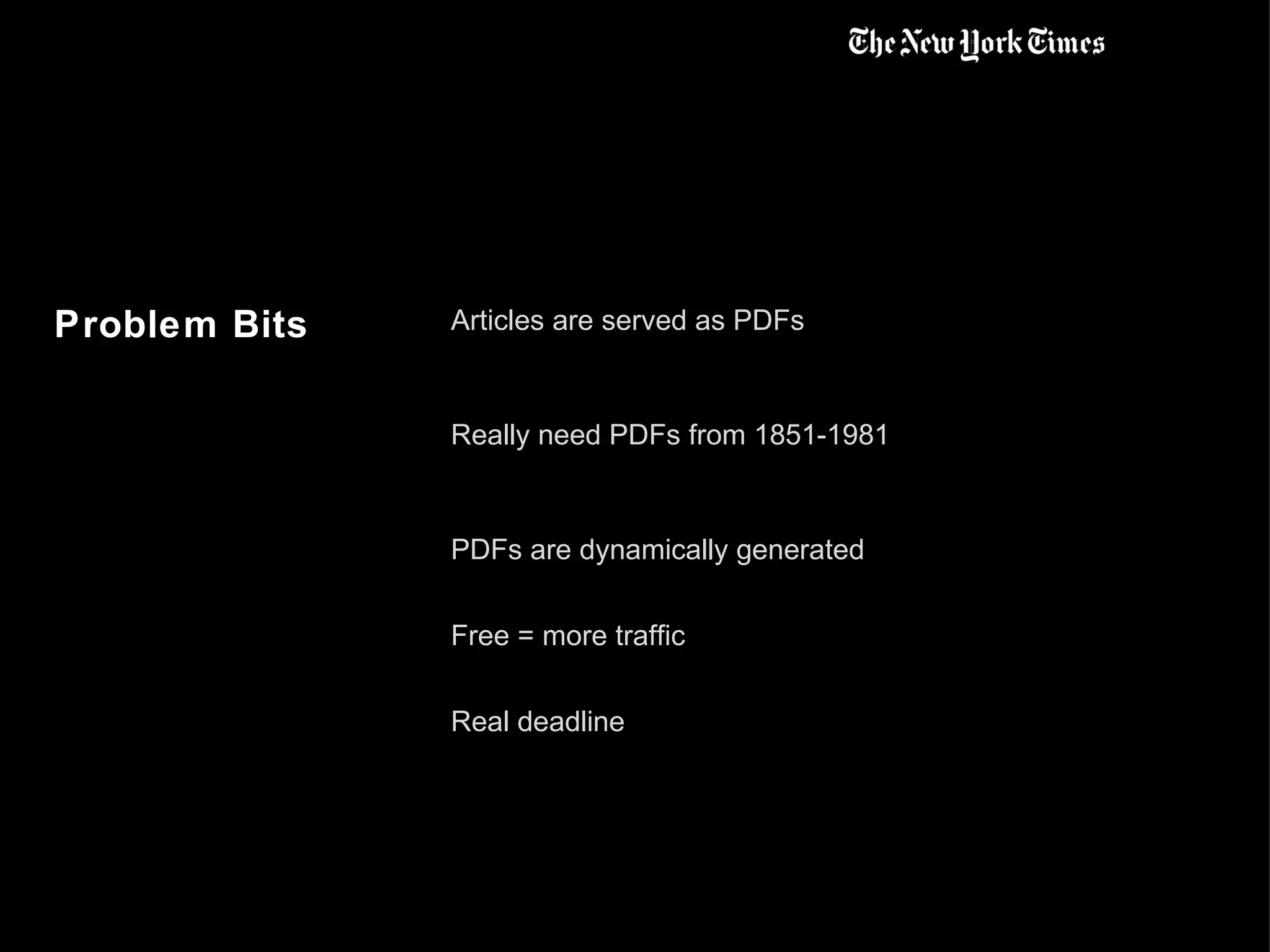 Problem Bits Articles are served as PDFs Really need PDFs from 1851-1981 PDFs are dynamically generated Free = more traffic Real deadline 