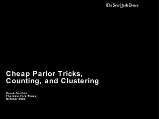 Cheap Parlor Tricks,  Counting, and Clustering Derek Gottfrid The New York Times  October 2009 