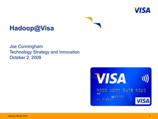 Hadoop@Visa  Joe Cunningham  Technology Strategy and Innovation October 2, 2009 