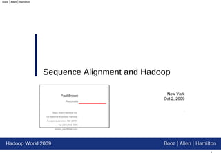Hadoop World 2009 New York Oct 2, 2009 Sequence Alignment and Hadoop . Booz Allen Hamilton Inc. 134 National Business Parkway Annapolis Junction, MD 20701 Tel (301) 543-4665 [email_address] Paul Brown Associate 