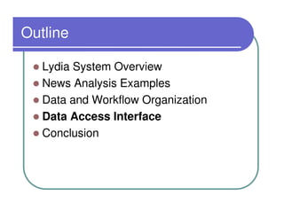 Outline

   Lydia System Overview
   News Analysis Examples
   Data and Workflow Organization
   Data Access Interface
   Conclusion
 