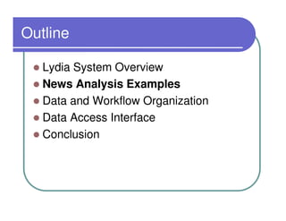 Outline

   Lydia System Overview
   News Analysis Examples
   Data and Workflow Organization
   Data Access Interface
   Conclusion
 