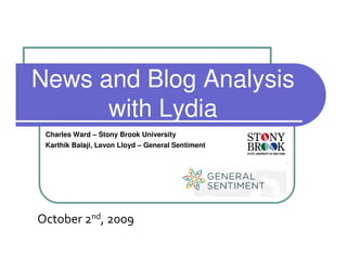 News and Blog Analysis
      with Lydia
 Charles Ward – Stony Brook University
 Karthik Balaji, Levon Lloyd – General Sentiment




October 2nd, 2009
 