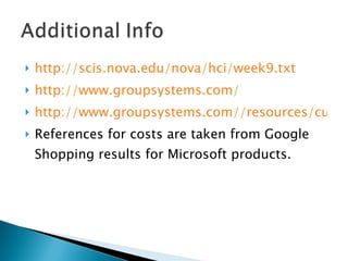 http://scis.nova.edu/nova/hci/week9.txt http://www.groupsystems.com/ http://www.groupsystems.com//resources/custom/PDFs/ThinkTank-FAQ.pdf References for costs are taken from Google Shopping results for Microsoft products. 