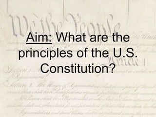 Aim: What are the
principles of the U.S.
Constitution?
 