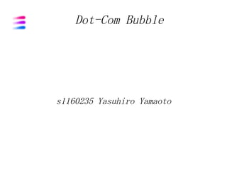 Dot-Com Bubble




s1160235 Yasuhiro Yamaoto
 