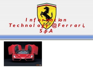 Information Technology @ Ferrari, S.p.A 