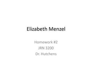 Elizabeth Menzel

   Homework #2
     JRN 3200
   Dr. Hutchens
 