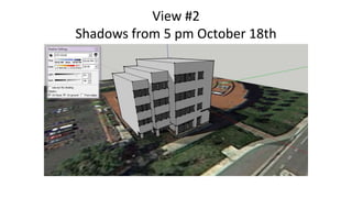 View #2
Shadows from 5 pm October 18th

 