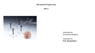 Bio-inspired Engineering 
HW-2 
Submitted by 
Arunkumar Rengaraj 
Submitted To 
Prof. Soonjo Kwon 
 