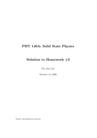 PHY 140A: Solid State Physics
Solution to Homework #2
TA: Xun Jia1
October 14, 2006
1Email: jiaxun@physics.ucla.edu
 