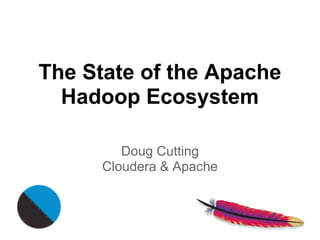 The State of the Apache
  Hadoop Ecosystem

         Doug Cutting
      Cloudera & Apache
 