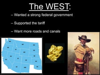 The WEST:
– Wanted a strong federal government
– Supported the tariff
– Want more roads and canals
 
