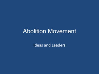 Abolition Movement
Ideas and Leaders
 