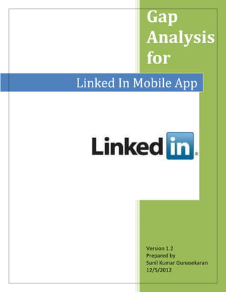 Gap
           Analysis
           for
Linked In Mobile App




           Version 1.2
           Prepared by
           Sunil Kumar Gunasekaran
           12/5/2012
 