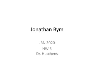 Jonathan Bym

   JRN 3020
      HW 3
  Dr. Hutchens
 
