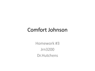 Comfort Johnson

   Homework #3
      Jrn3200
    Dr.Hutchens
 
