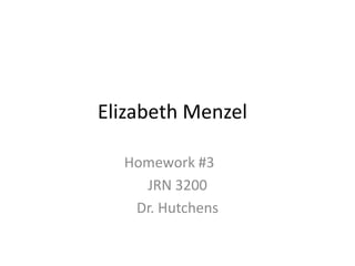 Elizabeth Menzel

  Homework #3
    JRN 3200
   Dr. Hutchens
 