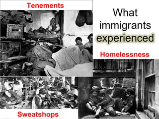 Tenements
Sweatshops
Homelessness
 