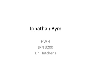 Jonathan Bym

      HW 4
   JRN 3200
  Dr. Hutchens
 