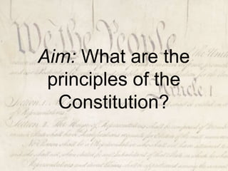 Aim: What are the
principles of the
Constitution?
 