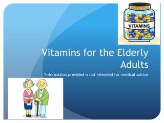 Vitamins for the Elderly
Adults
*Information provided is not intended for medical advice
 