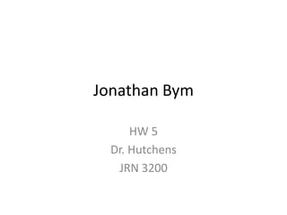Jonathan Bym

      HW 5
  Dr. Hutchens
   JRN 3200
 