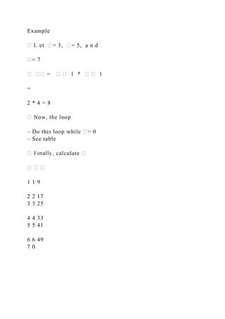 Example
�= 3, �= 5, a n d
�= 7
�� = � �
=
2 * 4 = 8
– Do this loop while �> 0
– See table
culate �
� � �
1 1 9
2 2 17
3 3 25
4 4 33
5 5 41
6 6 49
7 0
 