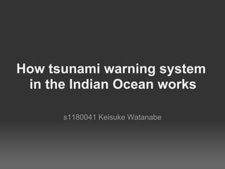 How tsunami warning system
 in the Indian Ocean works

      s1180041 Keisuke Watanabe
 